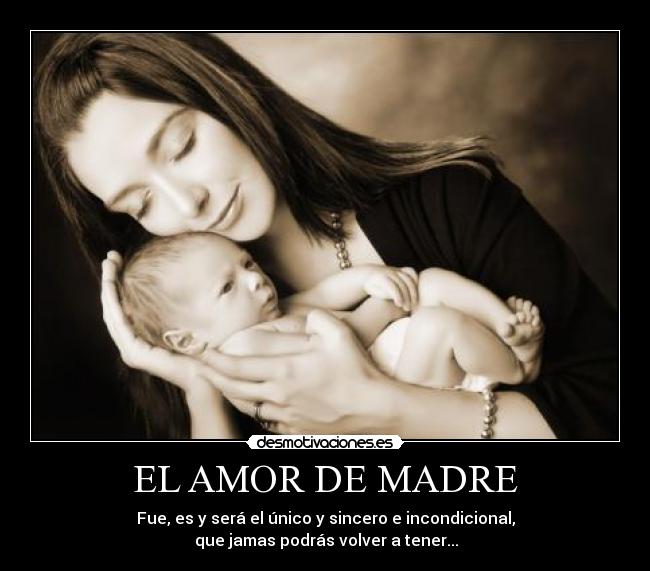 EL AMOR DE MADRE - Fue, es y será el único y sincero e incondicional,
que jamas podrás volver a tener...♥