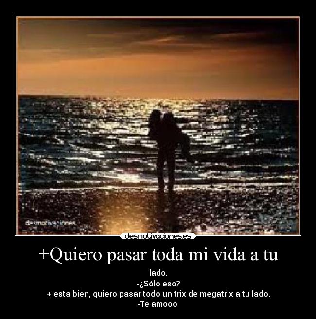 +Quiero pasar toda mi vida a tu - 