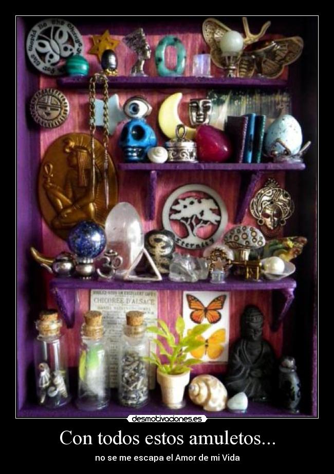 Con todos estos amuletos... -