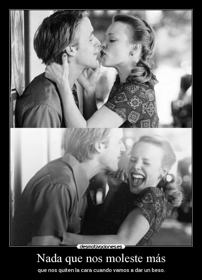 Nada que nos moleste más - que nos quiten la cara cuando vamos a dar un beso.