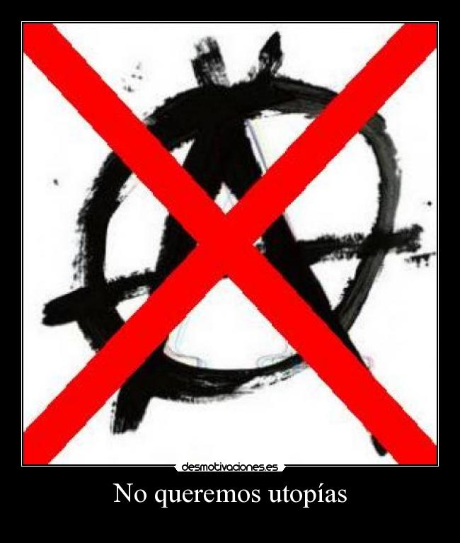 No queremos utopías -