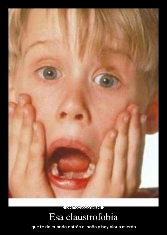 Esa claustrofobia - que te da cuando entrás al baño y hay olor a mierda