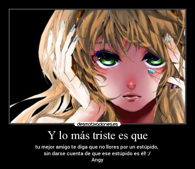 Y lo más triste es que - 