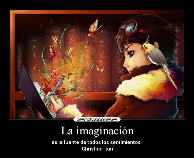 La imaginación - es la fuente de todos los sentimientos. 
Christian-kun