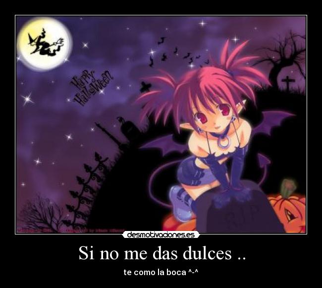 Si no me das dulces .. - te como la boca ^-^