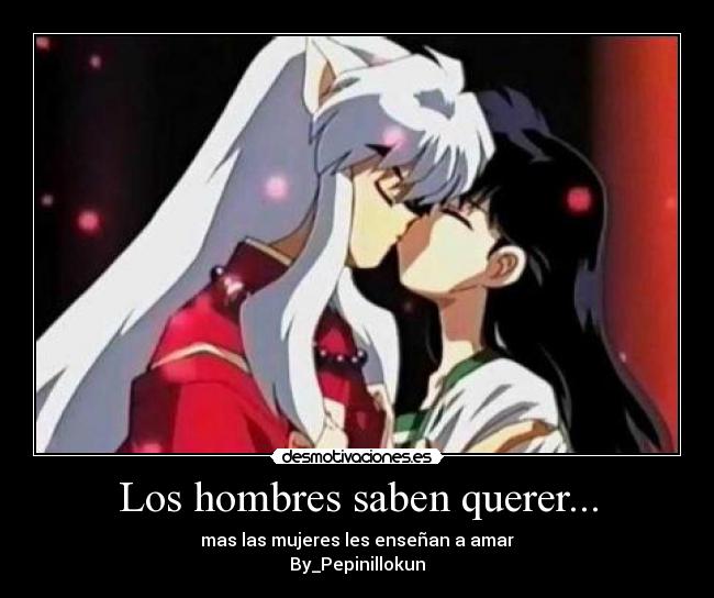 Los hombres saben querer... - mas las mujeres les enseñan a amar
By_Pepinillokun