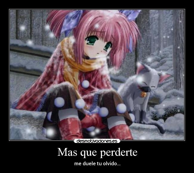 Mas que perderte - me duele tu olvido...