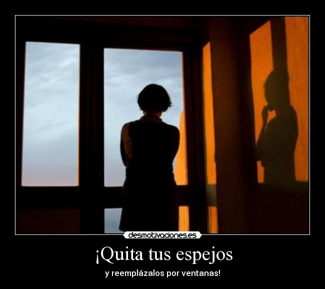 ¡Quita tus espejos -