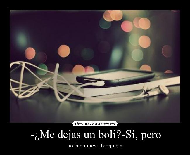 -¿Me dejas un boli?-Sí, pero - no lo chupes-Tfanquiglo.