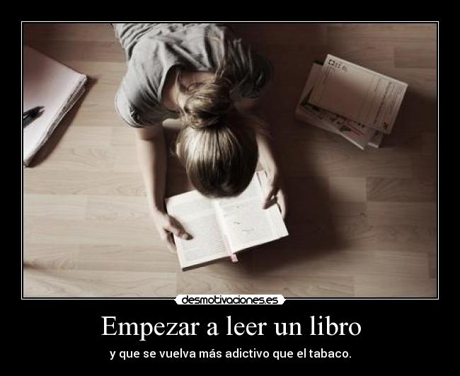 Empezar a leer un libro - y que se vuelva más adictivo que el tabaco.