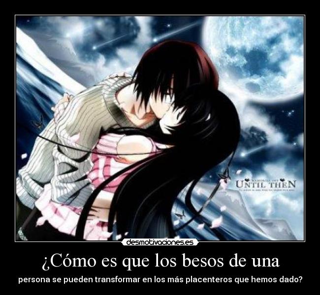 ¿Cómo es que los besos de una - persona se pueden transformar en los más placenteros que hemos dado?