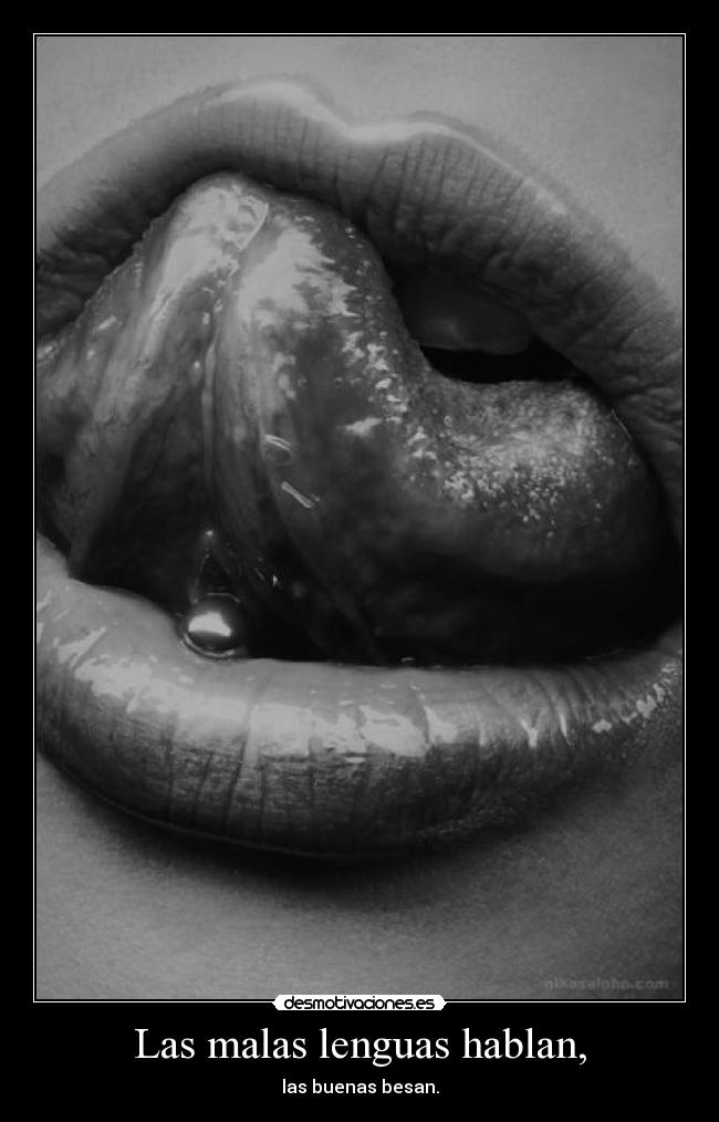 Las malas lenguas hablan, - las buenas besan.