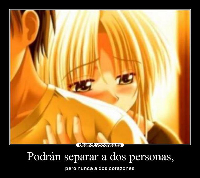 Podrán separar a dos personas, - pero nunca a dos corazones.