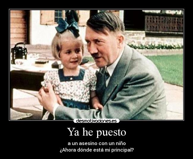 Ya he puesto - a un asesino con un niño
¿Ahora dónde está mi principal?