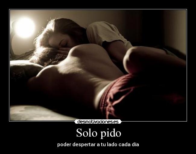 Solo pido - poder despertar a tu lado cada día