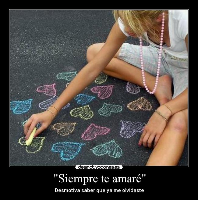 Siempre te amaré - Desmotiva saber que ya me olvidaste