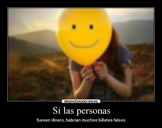 Si las personas - fuesen dinero, habrían muchos billetes falsos