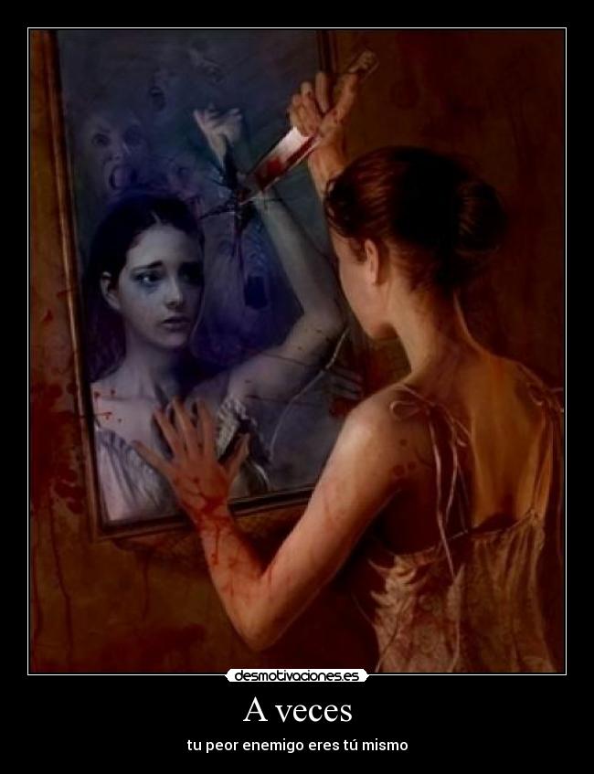 A veces - tu peor enemigo eres tú mismo