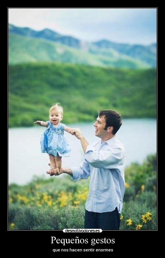 Pequeños gestos - que nos hacen sentir enormes