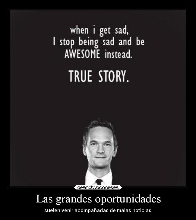 Las grandes oportunidades - suelen venir acompañadas de malas noticias.
