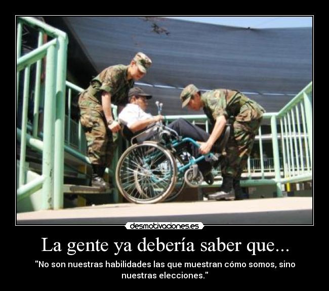 La gente ya debería saber que... - No son nuestras habilidades las que muestran cómo somos, sino
nuestras elecciones.