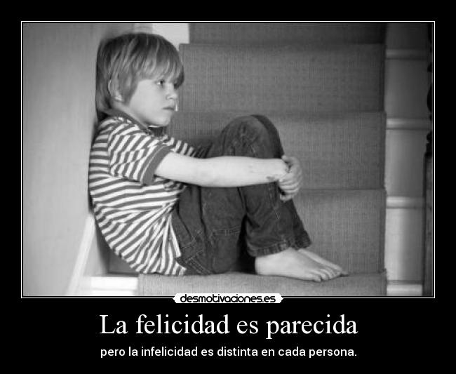 La felicidad es parecida - pero la infelicidad es distinta en cada persona.