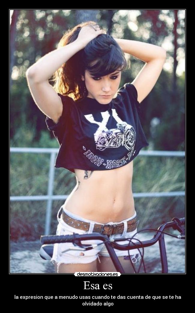 Esa es - la expresion que a menudo usas cuando te das cuenta de que se te ha olvidado algo