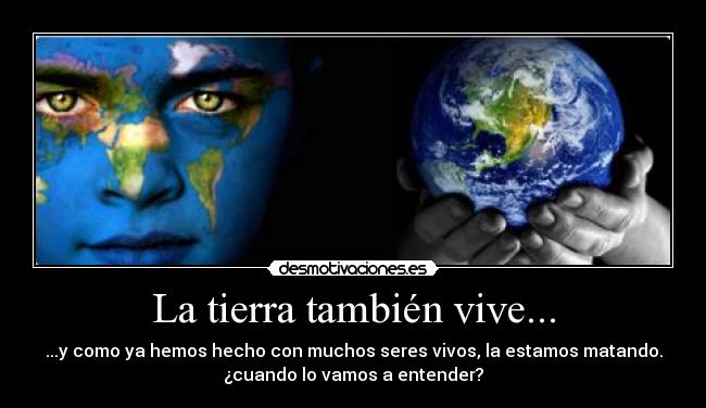 La tierra también vive... -