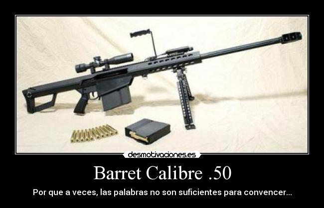 Barret Calibre .50 - Por que a veces, las palabras no son suficientes para convencer...