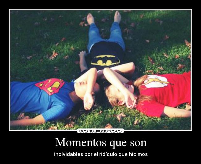 Momentos que son - inolvidables por el ridículo que hicimos