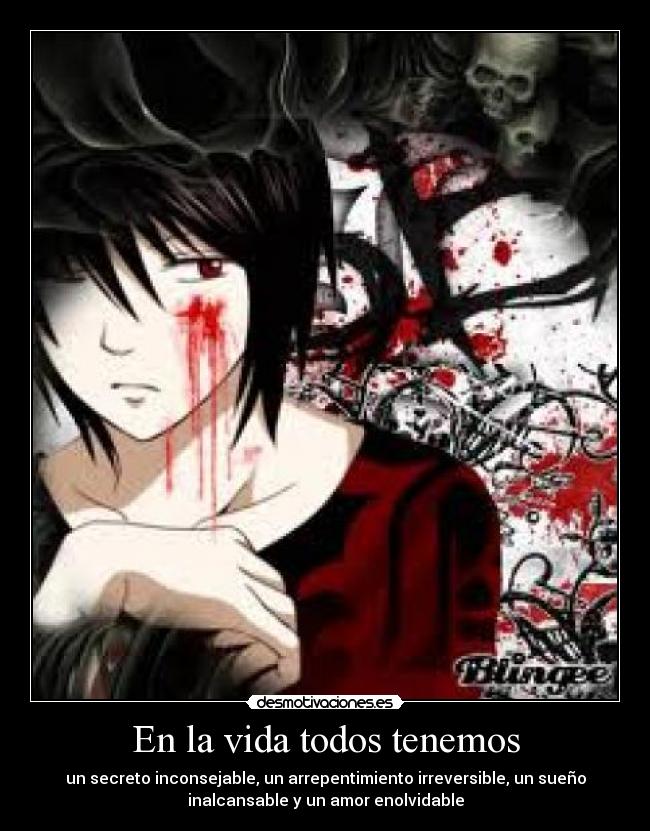 En la vida todos tenemos - un secreto inconsejable, un arrepentimiento irreversible, un sueño
inalcansable y un amor enolvidable
