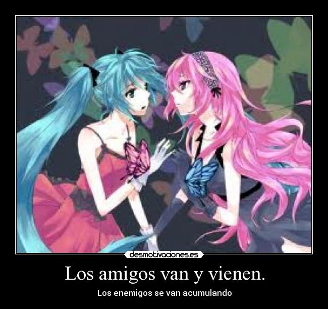 Los amigos van y vienen. -