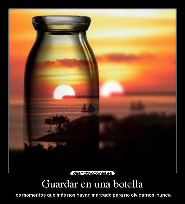 Guardar en una botella - los momentos que más nos hayan marcado para no olvidarnos nunca