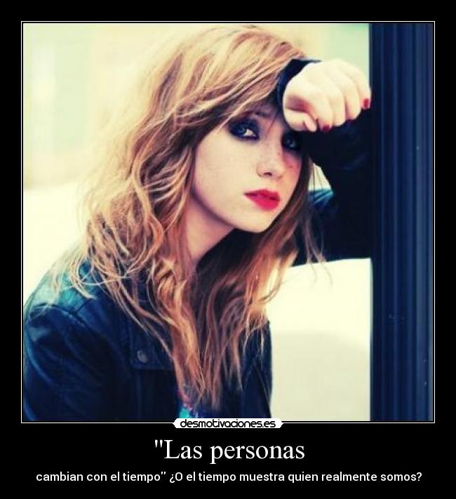 Las personas - cambian con el tiempo ¿O el tiempo muestra quien realmente somos?