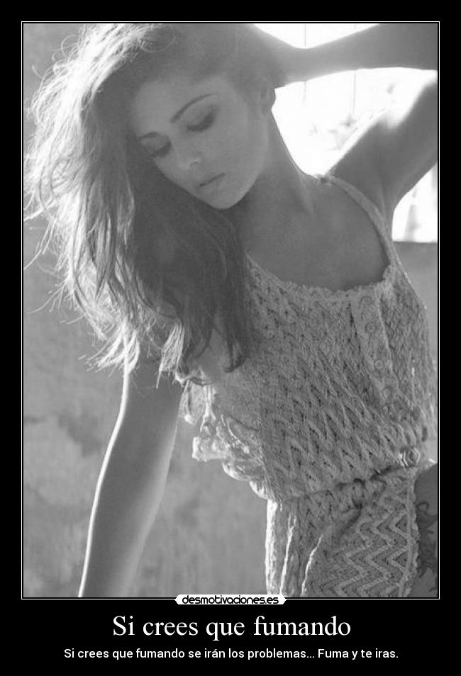 Si crees que fumando - Si crees que fumando se irán los problemas... Fuma y te iras.