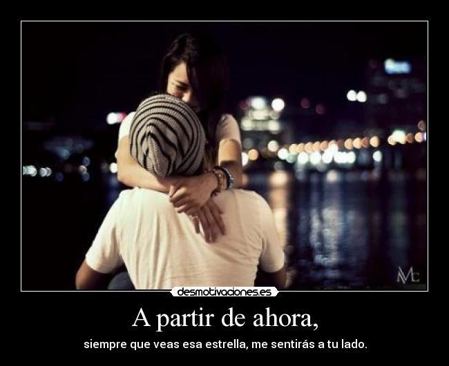 A partir de ahora, - siempre que veas esa estrella, me sentirás a tu lado.