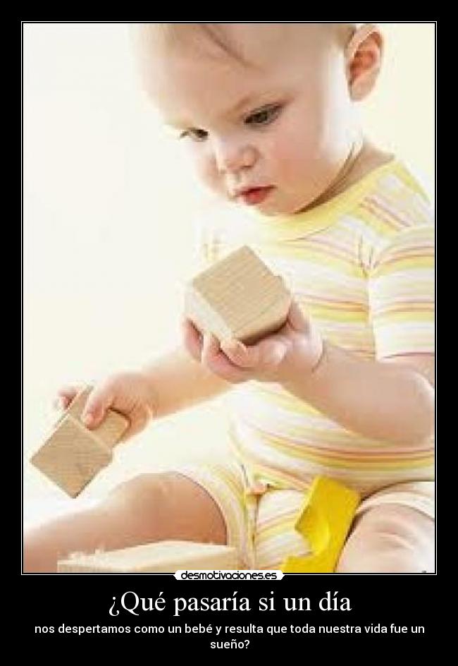 ¿Qué pasaría si un día - nos despertamos como un bebé y resulta que toda nuestra vida fue un sueño?