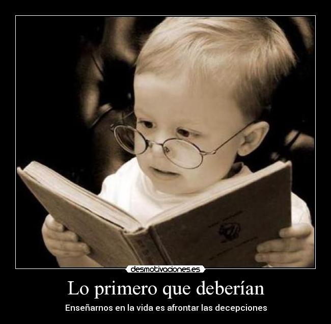 Lo primero que deberían - Enseñarnos en la vida es afrontar las decepciones