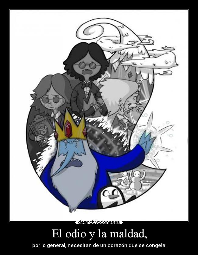 El odio y la maldad, - por lo general, necesitan de un corazón que se congela.