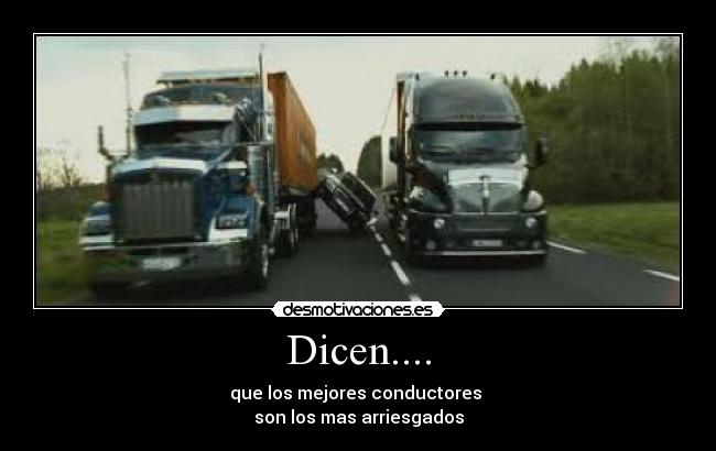 Dicen.... - que los mejores conductores
son los mas arriesgados