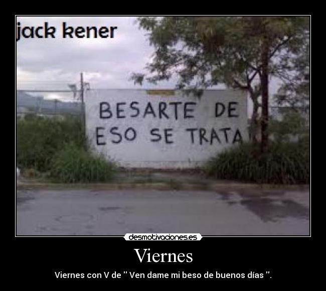 Viernes - Viernes con V de  Ven dame mi beso de buenos días .