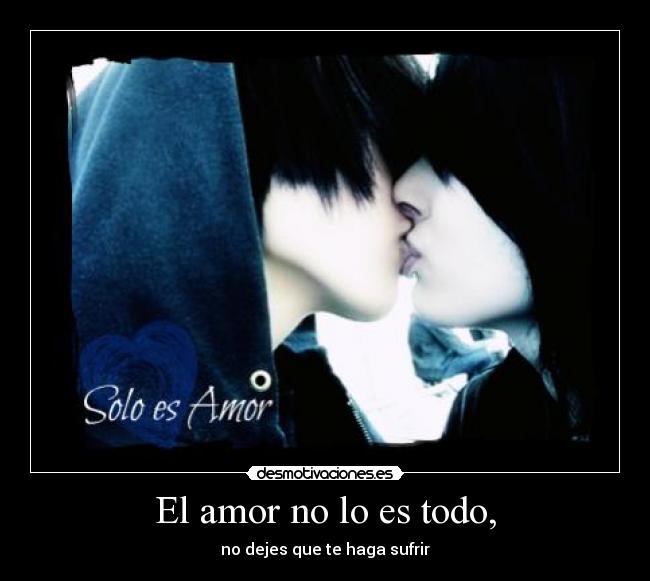 El amor no lo es todo, -