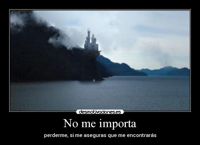 No me importa - perderme, si me aseguras que me encontrarás