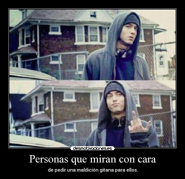 Personas que miran con cara - de pedir una maldición gitana para ellos.