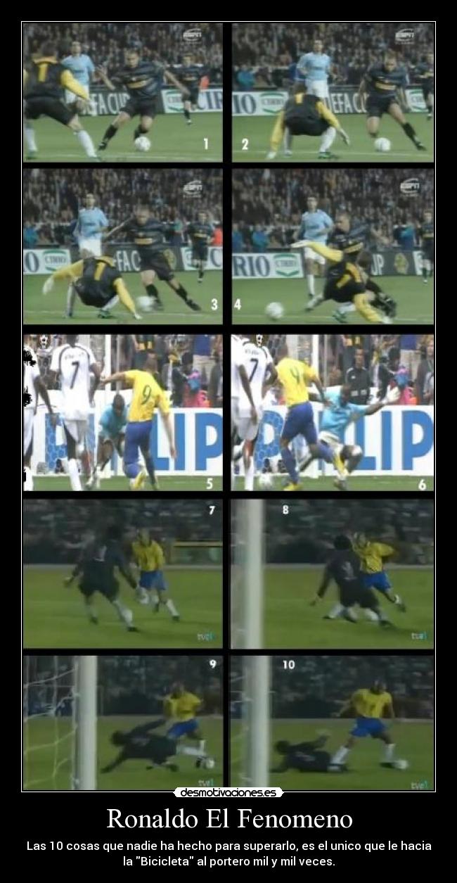 Ronaldo El Fenomeno - Las 10 cosas que nadie ha hecho para superarlo, es el unico que le hacia
la Bicicleta al portero mil y mil veces.