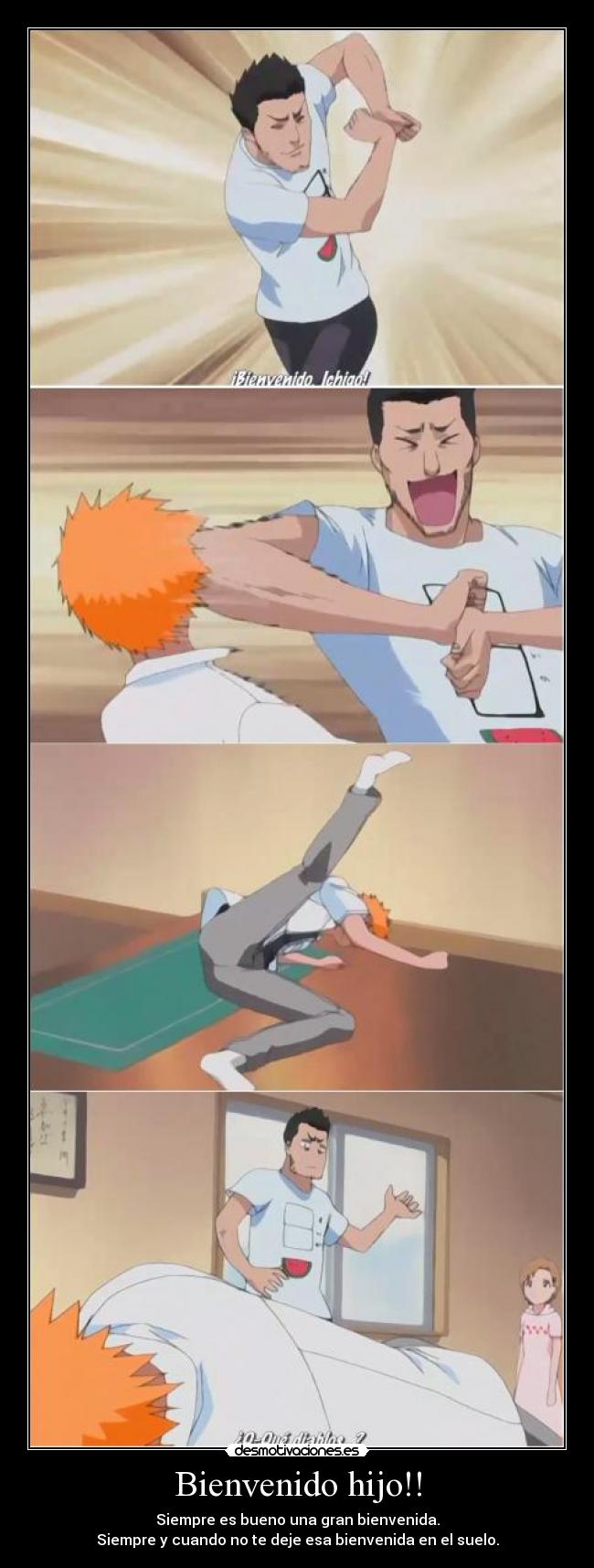 Bienvenido hijo!! - Siempre es bueno una gran bienvenida.
Siempre y cuando no te deje esa bienvenida en el suelo.