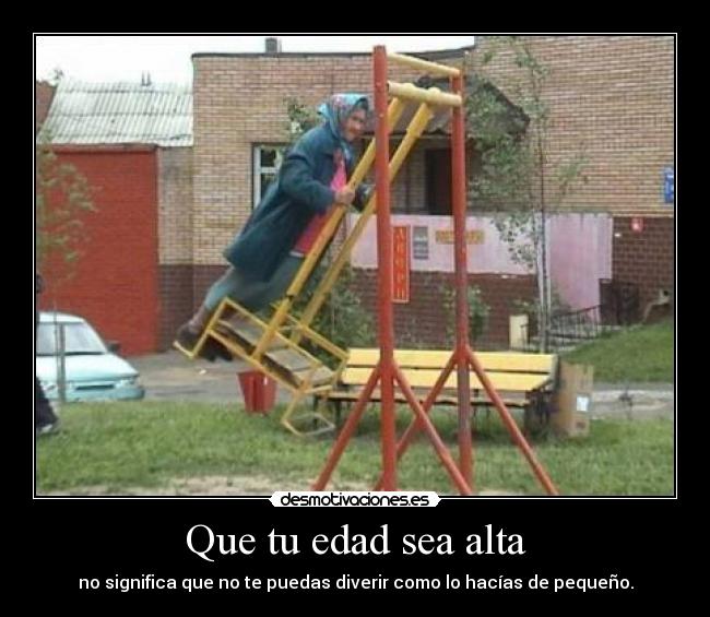 Que tu edad sea alta -