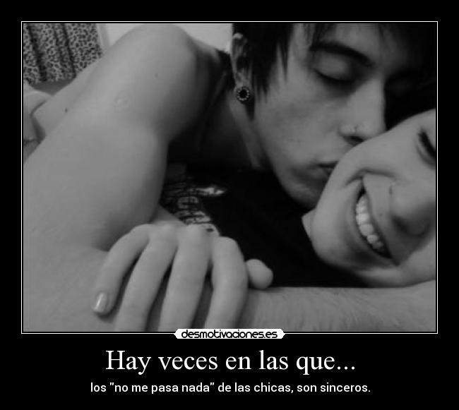 Hay veces en las que... - los no me pasa nada de las chicas, son sinceros.