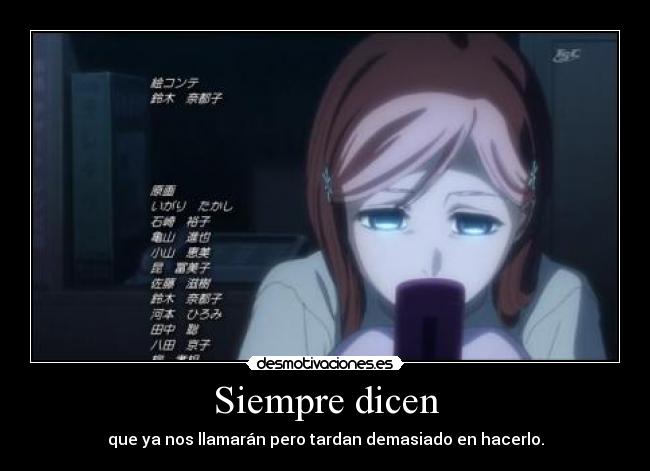 Siempre dicen - que ya nos llamarán pero tardan demasiado en hacerlo.