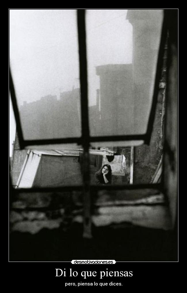 Di lo que piensas - pero, piensa lo que dices.